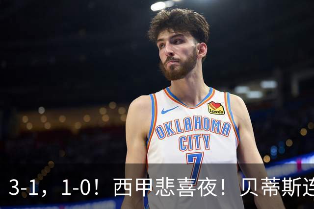 3-1，1-0！西甲悲喜夜！贝蒂斯连胜+黄潜逆转 积分榜更新：皇马第2